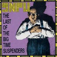 SNFU : The Last of the Big Time Suspenders